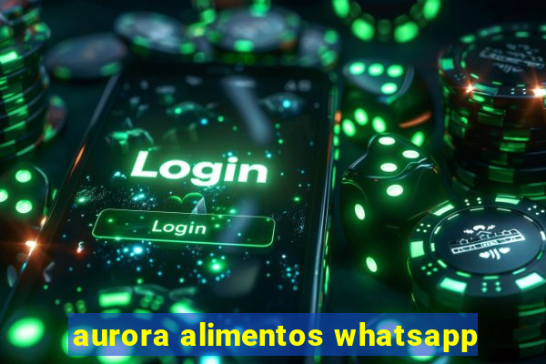 aurora alimentos whatsapp